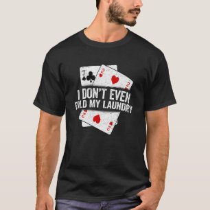 I Don't Even Fold My Laundry  Saying Poker Player T-Shirt