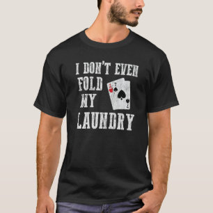 I Don't Even Fold My Laundry  Worst Poker Hand T-Shirt