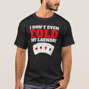 I dont even Folg my Laundry Game Playing Cards Pok T-Shirt