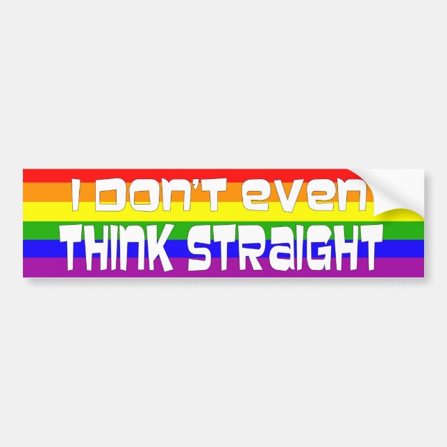 I Don't Even Think Straight Bumper Sticker (Front)