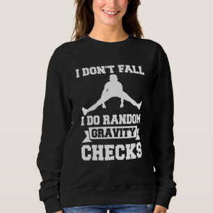 I Don't Fall I Do Random Gravity Checks Gymnastic Sweatshirt
