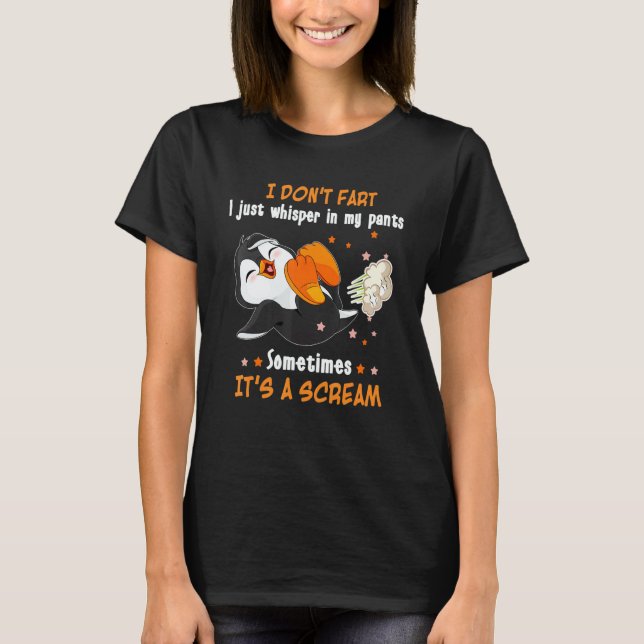 I Don't Fart Sometimes Itu2019s A Scream  Penguin  T-Shirt (Front)