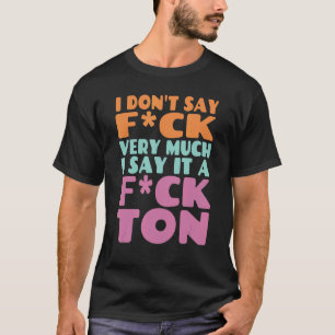 I Don't Fck Very Much I Say It A Fck Tonne Apparel T-Shirt