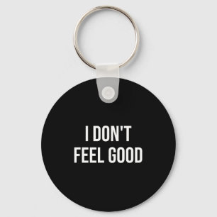 I Don't Feel Good  Keychain