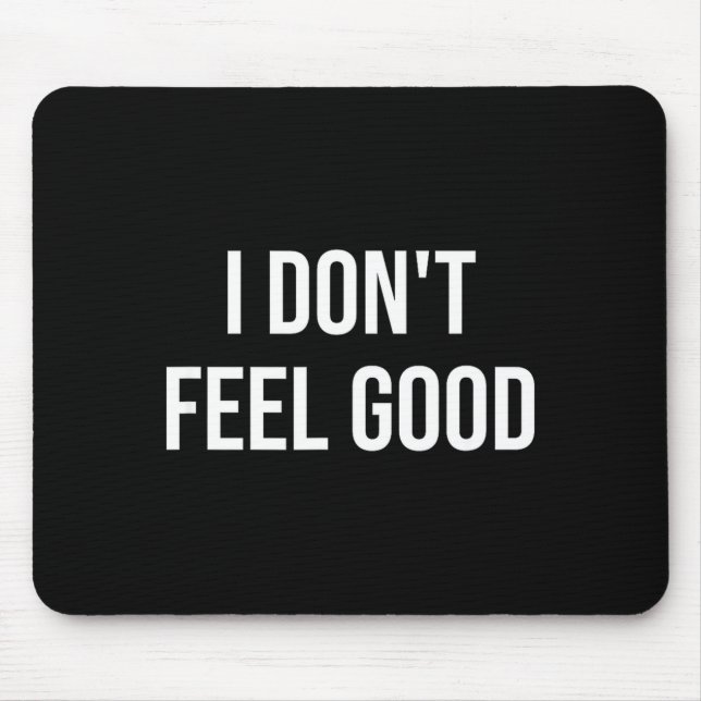 I Don't Feel Good  Mouse Pad (Front)