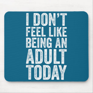 I Don't Feel Like Being An Adult Today Sarcastic  Mouse Pad