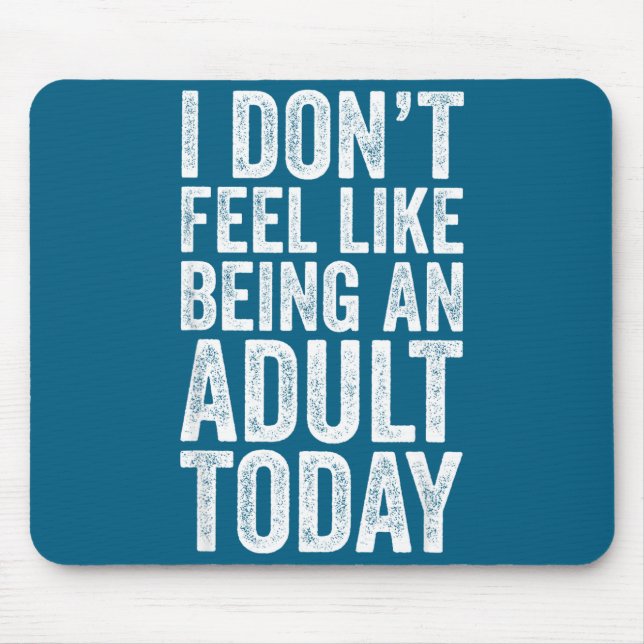I Don't Feel Like Being An Adult Today Sarcastic  Mouse Pad (Front)