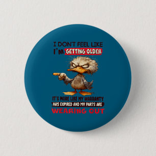 I don't feel like i'm getting older it's more like 2 inch round button