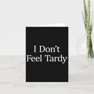 I Don't Feel Tardy -  Card