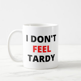 I Don't Feel Tardy (in red & black letters) Coffee Mug