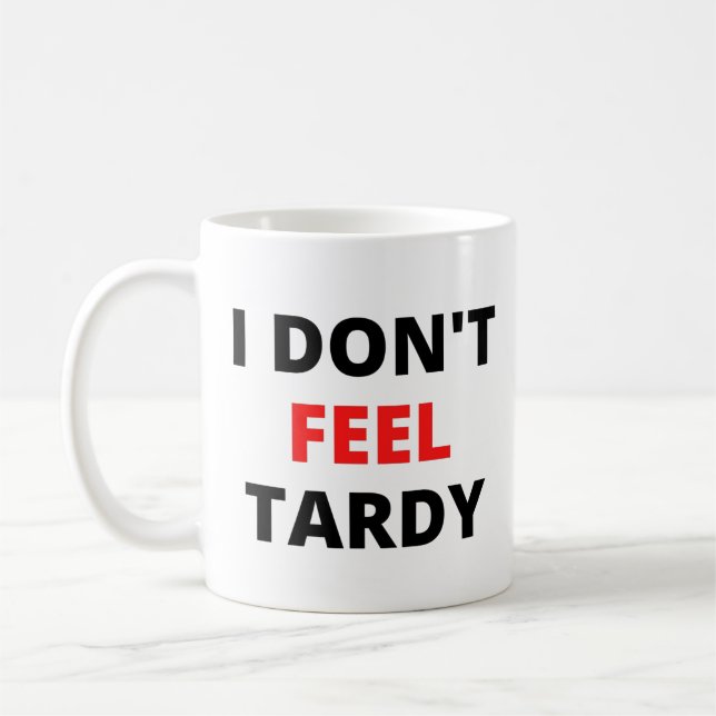 I Don't Feel Tardy (in red & black letters) Coffee Mug (Left)