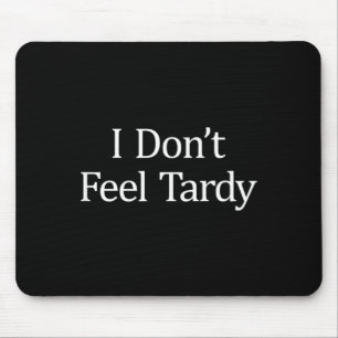 I Don't Feel Tardy - Mouse Pad