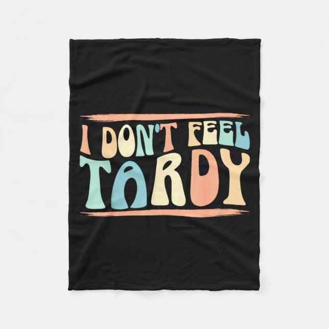 I Don't Feel Tardy Tardiness Funny Sayings Distres Fleece Blanket (Front)