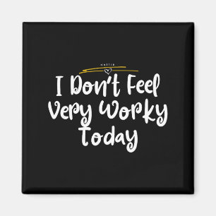 I Don't Feel Very Worky Today - Work Magnet