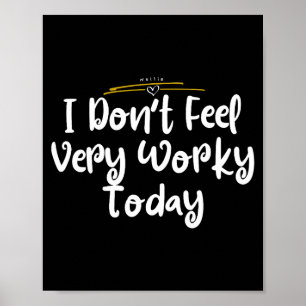 I Don't Feel Very Worky Today - Work  Poster
