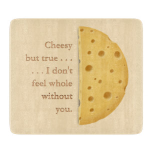 "I don't feel whole without you" Cheesy Love Cutting Board