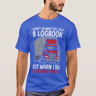 I Dont Fill Out Logbookruck Funnyrucker Driver Gif T-Shirt