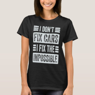 I Don't Fix Cars I Fix The Impossible Funny Mech T-Shirt