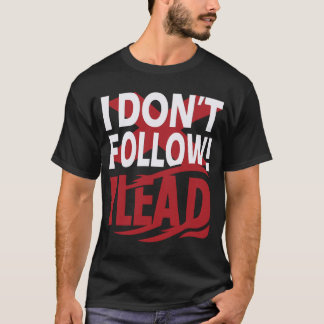 I don't follow I lead T-Shirt