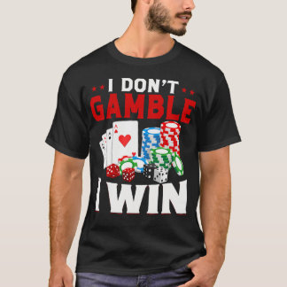 I Dont Gamble I Win Funny Poker Casino T-Shirt