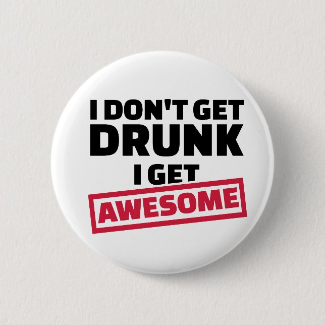 I don't get drunk I get awesome 2 Inch Round Button (Front)