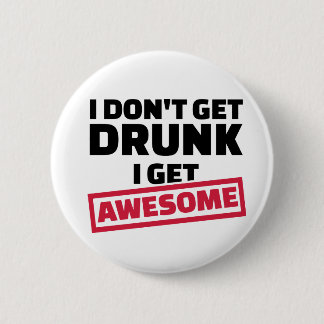 I don't get drunk I get awesome 2 Inch Round Button