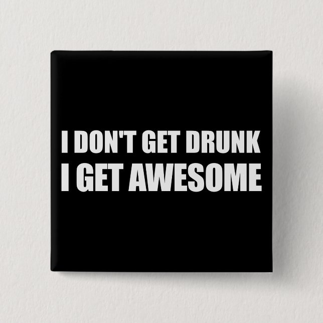 I don't get drunk, I get AWESOME. 2 Inch Square Button (Front)