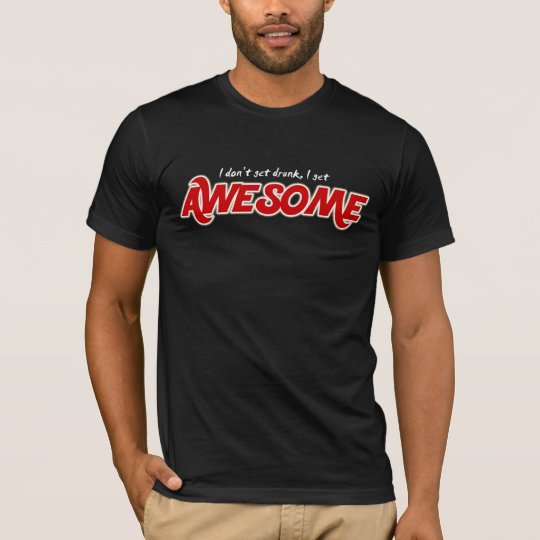 I don't get drunk I get awesome funny men's shirt