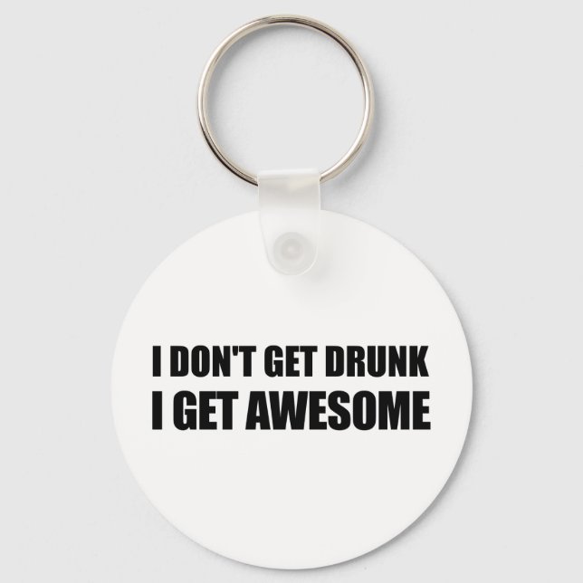 I don't get drunk, I get AWESOME. Keychain (Front)