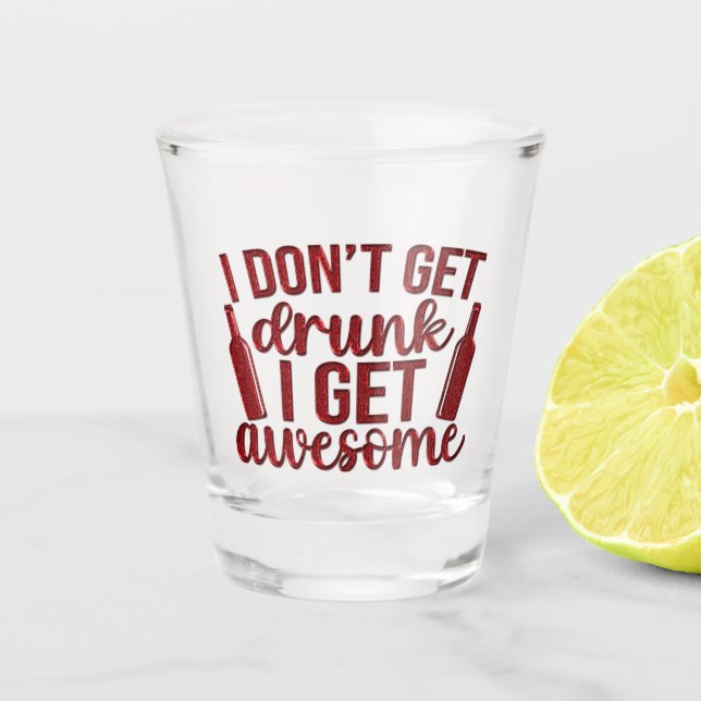 I don't get drunk, I get awesome Shot Glass (Front)