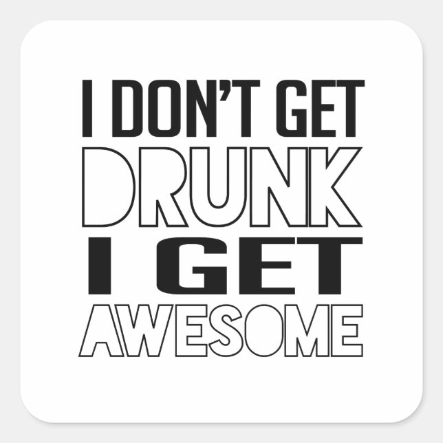 I don't get drunk I get awesome Square Sticker (Front)