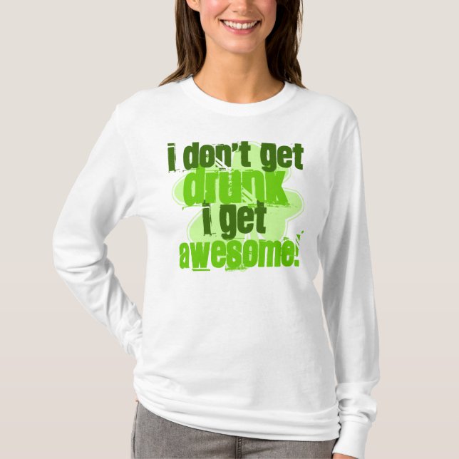 I Don't Get DRUNK I Get AWESOME! T-Shirt (Front)