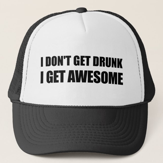 I don't get drunk, I get AWESOME. Trucker Hat (Front)
