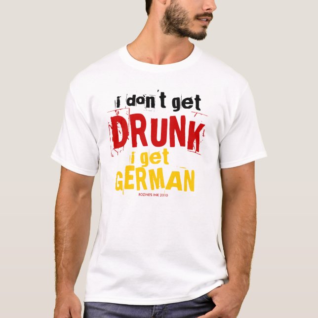 I Don't Get Drunk, I Get German Shirts (Front)