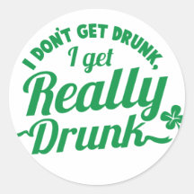 I DON'T GET DRUNK, I GET REALLY DRUNK design