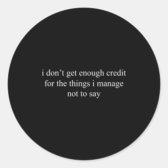I Don't Get Enough Credit For The Things I Manage  Classic Round Sticker (Front)