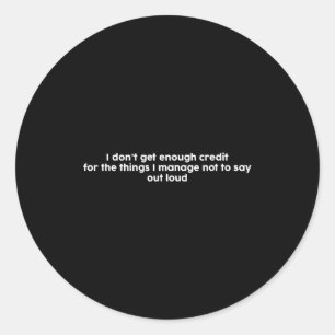I Don't Get Enough Credit For The Things I Manage  Classic Round Sticker