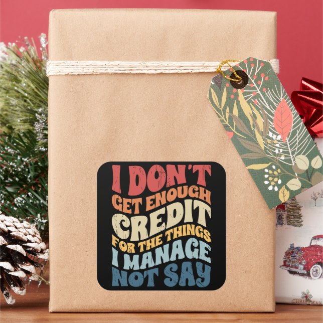 I Don't Get Enough Credit For The Things I Manage  Square Sticker (Holiday)