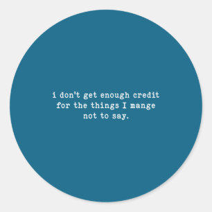 I Don't Get Enough Credit For Things Funny Sarcast Classic Round Sticker