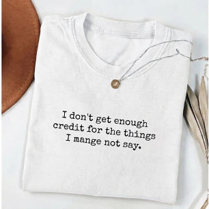 I don't get enough credit Sarcastic Adult Humour T-Shirt