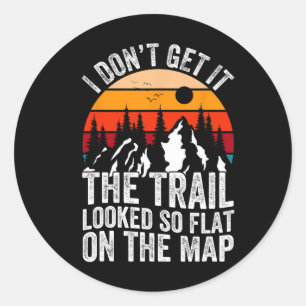 I Don't Get It The Trail Looked So Flat On The Map Classic Round Sticker