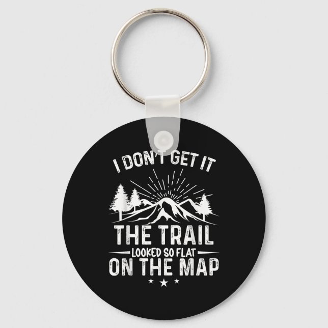 I Dont Get It The Trail Looked So Flat On The Map  Keychain (Front)