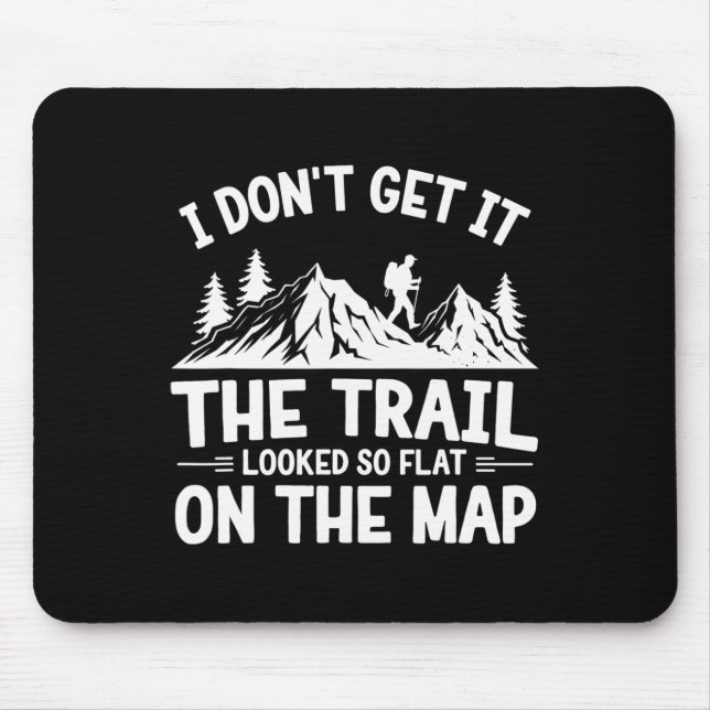 I Don't Get It Trail Hiking Nature Adventure  Mouse Pad (Front)