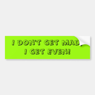 I don't get mad,I get Even! Bumper Sticker