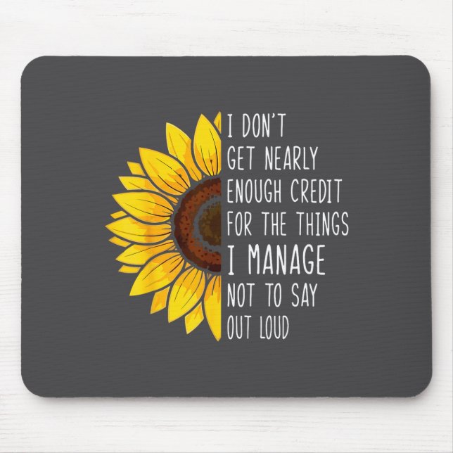 I Don't Get Nearly Enough Credit For The Things I  Mouse Pad (Front)