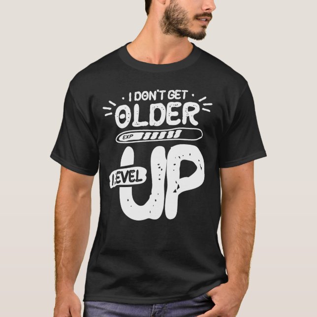 I Don't Get Older I Level Up Funny Motivational  T-Shirt (Front)