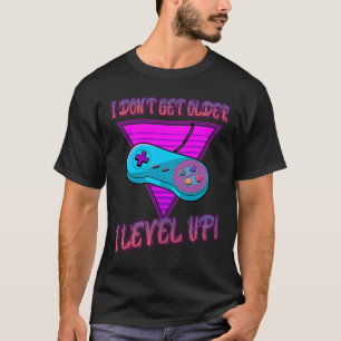 I Don't Get Older I Level Up Game Saying Sarcastic T-Shirt