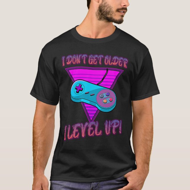 I Don't Get Older I Level Up Game Saying Sarcastic T-Shirt (Front)