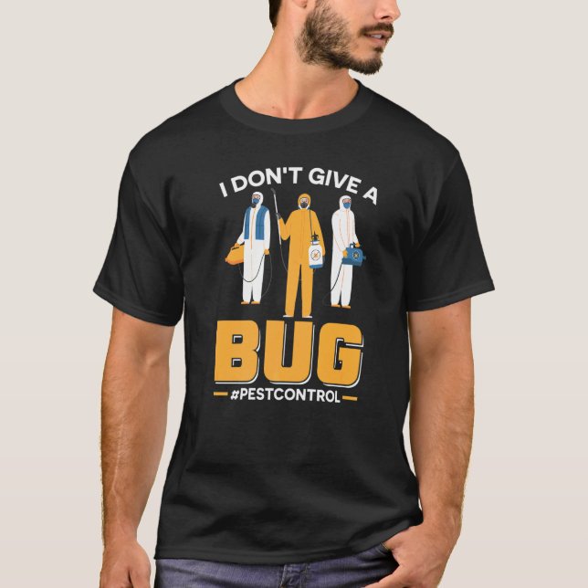 I Don't Give A Bug  Exterminator  Pest Control T-Shirt (Front)