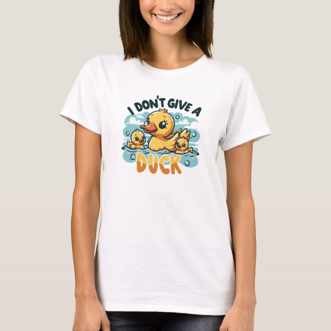 I Don't Give A Duck mother duck T-Shirt (Front)